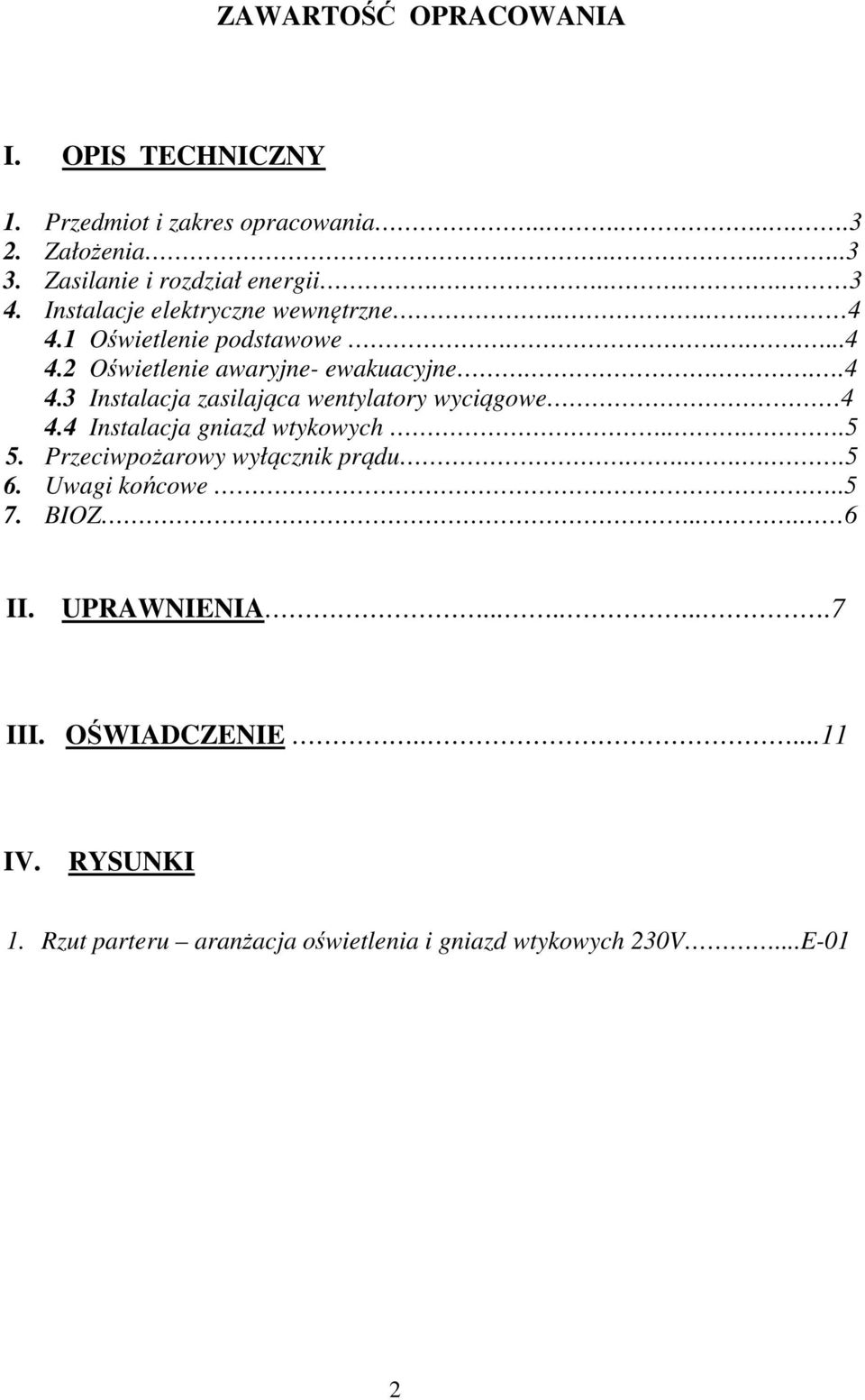 4 Instalacja gniazd wtykowych....5 5. Przeciwpożarowy wyłącznik prądu......5 6. Uwagi końcowe...5 7. BIOZ... 6 II. UPRAWNIENIA........7 III.