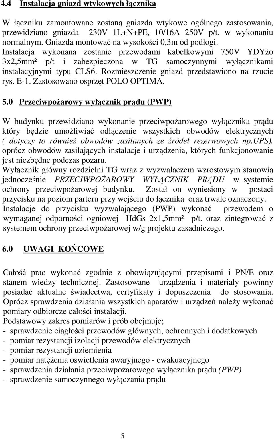 Rozmieszczenie gniazd przedstawiono na rzucie rys. E-1. Zastosowano osprzęt POLO OPTIMA. 5.