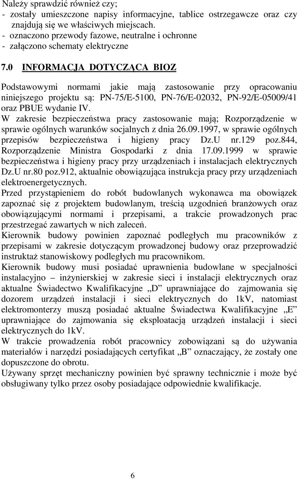 0 INFORMACJA DOTYCZĄCA BIOZ Podstawowymi normami jakie mają zastosowanie przy opracowaniu niniejszego projektu są: PN-75/E-5100, PN-76/E-02032, PN-92/E-05009/41 oraz PBUE wydanie IV.