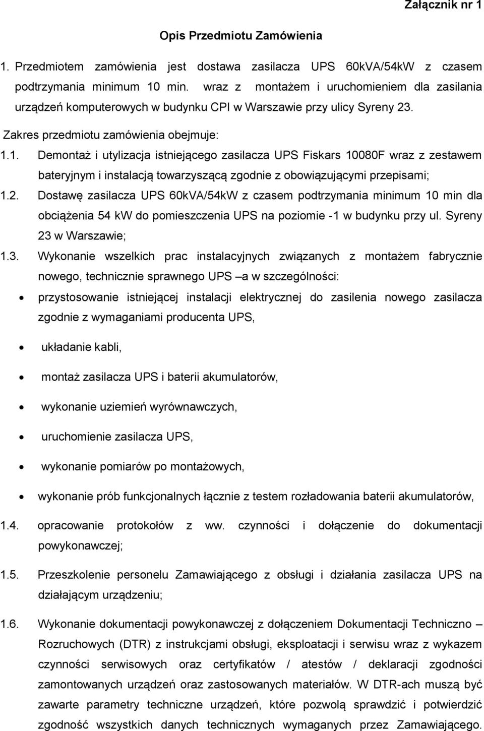 1. Demontaż i utylizacja istniejącego zasilacza UPS Fiskars 10080F wraz z zestawem bateryjnym i instalacją towarzyszącą zgodnie z obowiązującymi przepisami; 1.2.