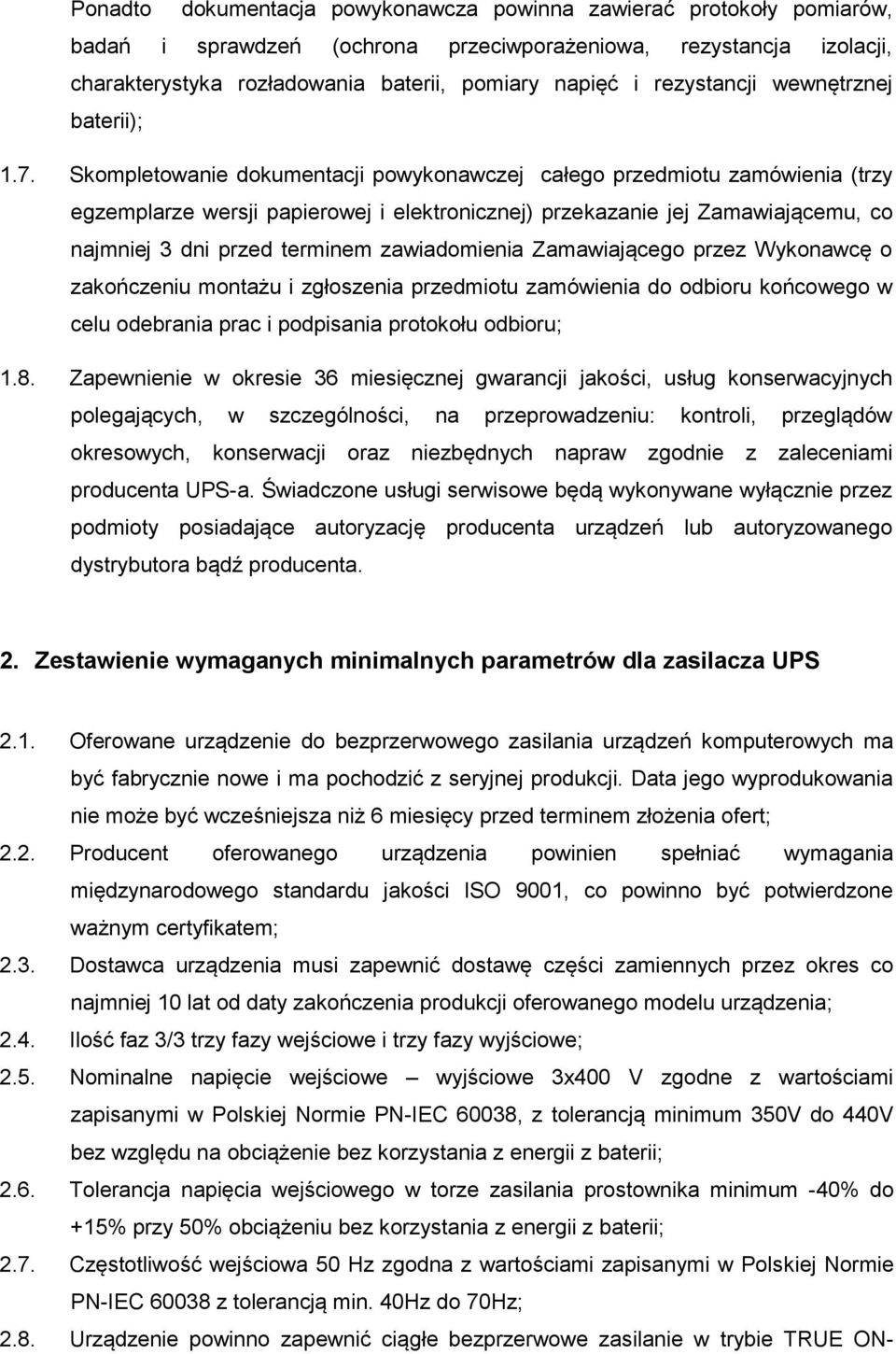 Skompletowanie dokumentacji powykonawczej całego przedmiotu zamówienia (trzy egzemplarze wersji papierowej i elektronicznej) przekazanie jej Zamawiającemu, co najmniej 3 dni przed terminem