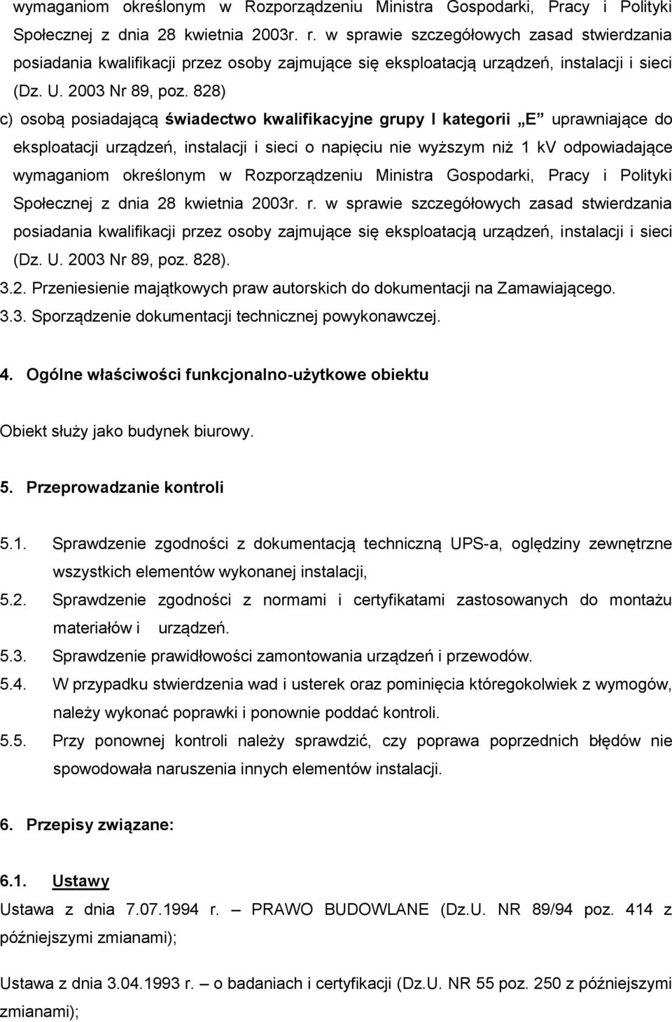 828) c) osobą posiadającą świadectwo kwalifikacyjne grupy I kategorii E uprawniające do eksploatacji urządzeń, instalacji i sieci o napięciu nie wyższym niż 1 kv odpowiadające   828). 3.2. Przeniesienie majątkowych praw autorskich do dokumentacji na Zamawiającego.