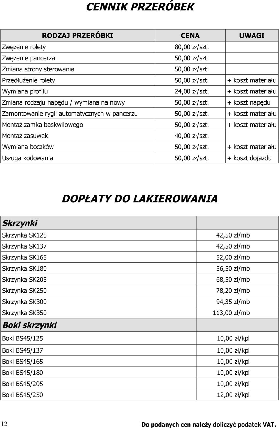 + koszt materiału Montaż zamka baskwilowego 50,00 zł/szt. + koszt materiału Montaż zasuwek 40,00 zł/szt. Wymiana boczków 50,00 zł/szt. + koszt materiału Usługa kodowania 50,00 zł/szt.