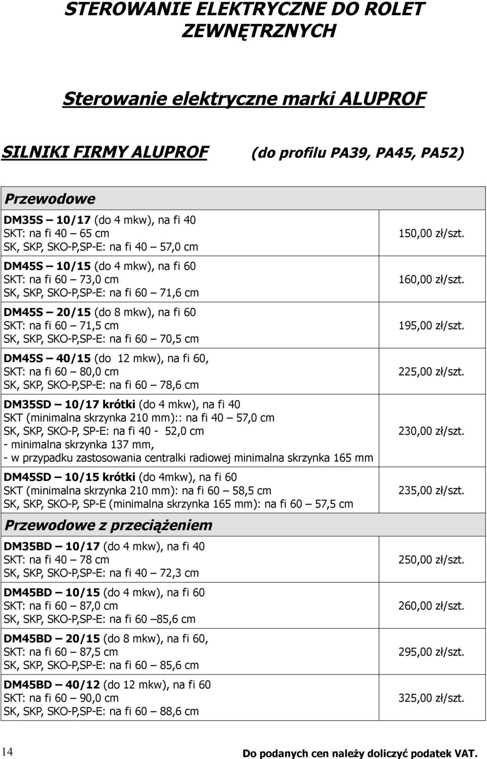 SKO-P,SP-E: na fi 60 70,5 cm DM45S 40/15 (do 12 mkw), na fi 60, SKT: na fi 60 80,0 cm SK, SKP, SKO-P,SP-E: na fi 60 78,6 cm DM35SD 10/17 krótki (do 4 mkw), na fi 40 SKT (minimalna skrzynka 210 mm)::