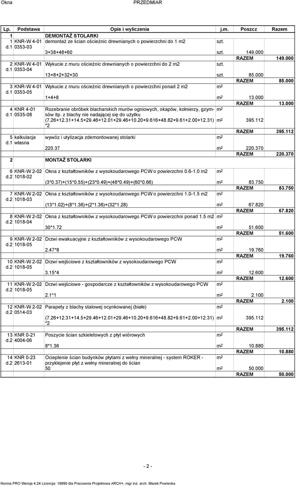 000 Wykucie z muru ościeŝnic drewnianych o powierzchni ponad 2 m2 1+4+8 13.000 13.000 Rozebranie obróbek blacharskich murów ogniowych, okapów, kołnierzy, gzymsów itp.