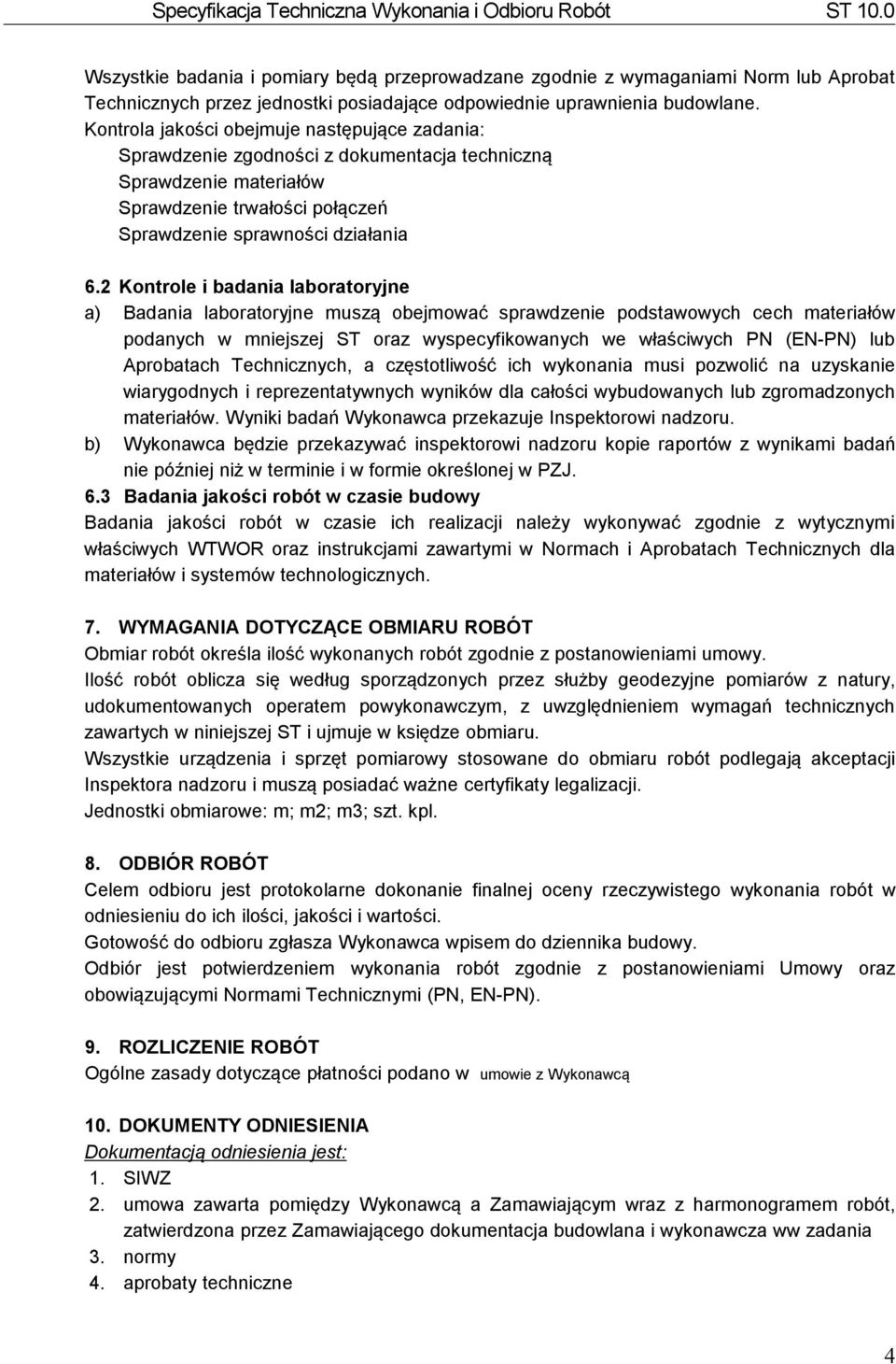 2 Kontrole i badania laboratoryjne a) Badania laboratoryjne muszą obejmować sprawdzenie podstawowych cech materiałów podanych w mniejszej ST oraz wyspecyfikowanych we właściwych PN (EN-PN) lub