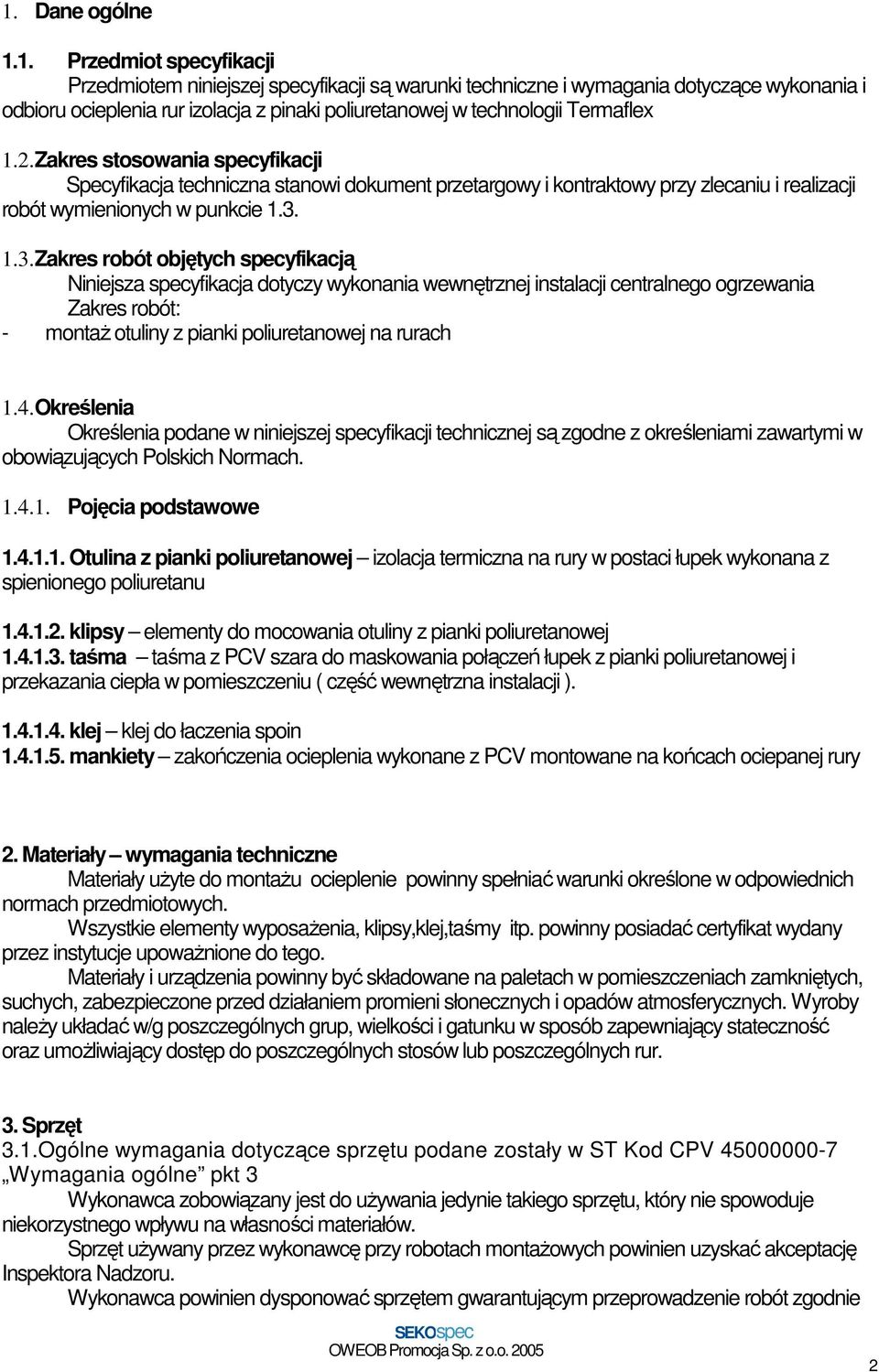 1.3.Zakres robót objętych specyfikacją Niniejsza specyfikacja dotyczy wykonania wewnętrznej instalacji centralnego ogrzewania Zakres robót: - montaŝ otuliny z pianki poliuretanowej na rurach 1.4.