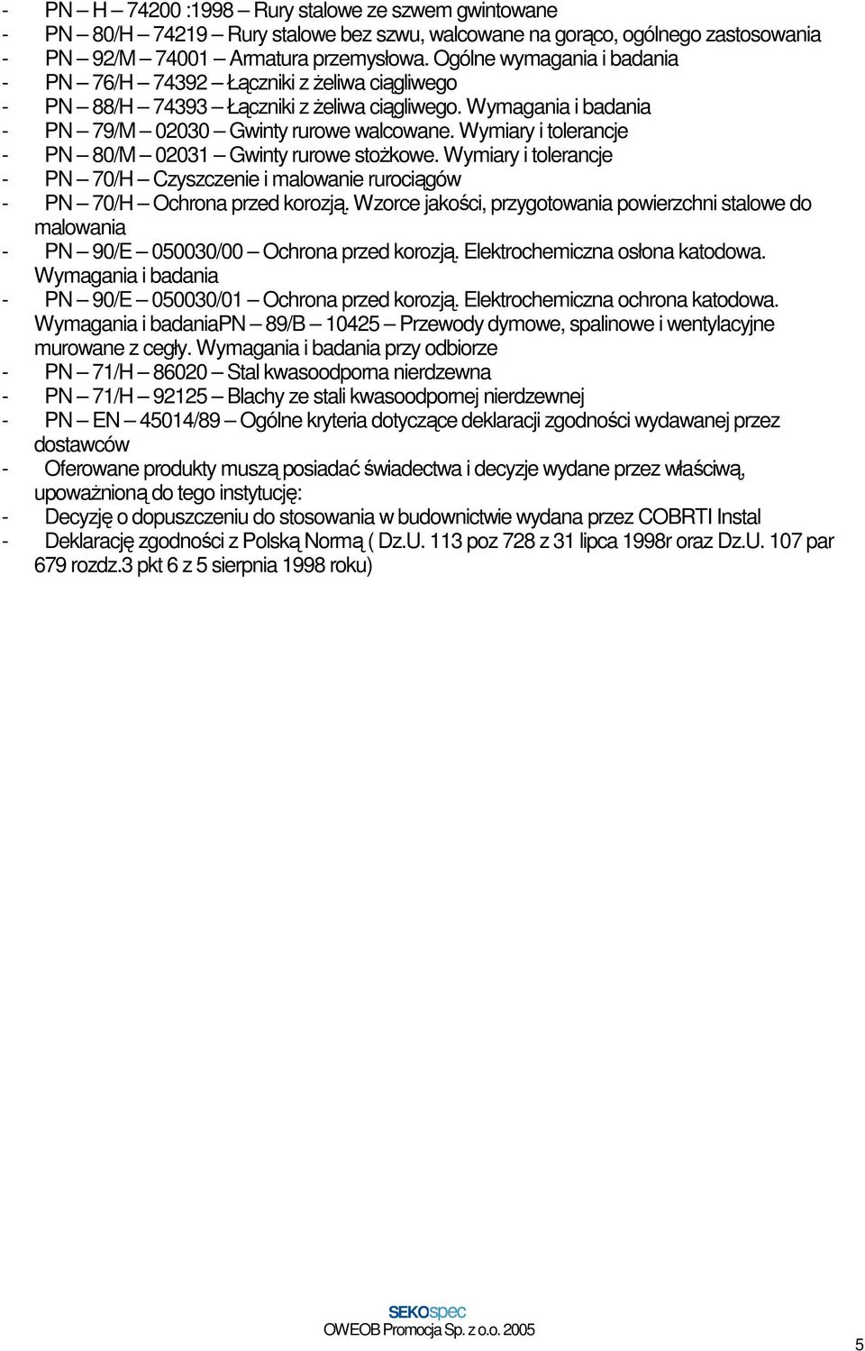 Wymiary i tolerancje - PN 80/M 02031 Gwinty rurowe stoŝkowe. Wymiary i tolerancje - PN 70/H Czyszczenie i malowanie rurociągów - PN 70/H Ochrona przed korozją.