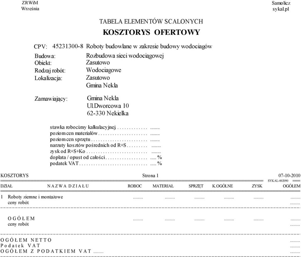 .... od... całości........................ podatek....... VAT................................. KOSZTORYS Strona 1 07-10-2010 DZIAŁ N A Z W A D Z I A Ł U ROBOC MATERIAŁ SPRZĘT K.