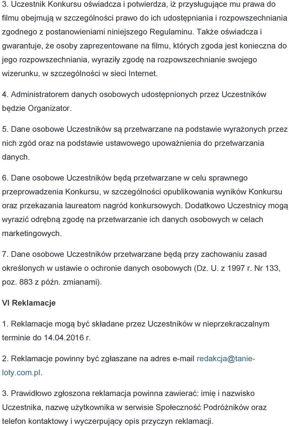 Także oświadcza i gwarantuje, że osoby zaprezentowane na filmu, których zgoda jest konieczna do jego rozpowszechniania, wyraziły zgodę na rozpowszechnianie swojego wizerunku, w szczególności w sieci