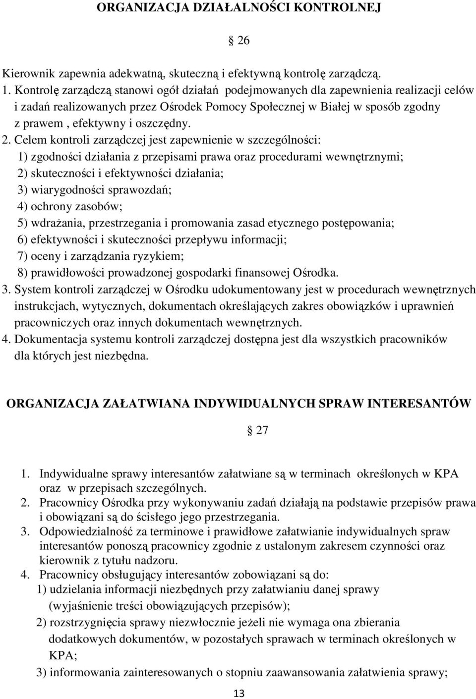 2. Celem kontroli zarządczej jest zapewnienie w szczególności: 1) zgodności działania z przepisami prawa oraz procedurami wewnętrznymi; 2) skuteczności i efektywności działania; 3) wiarygodności