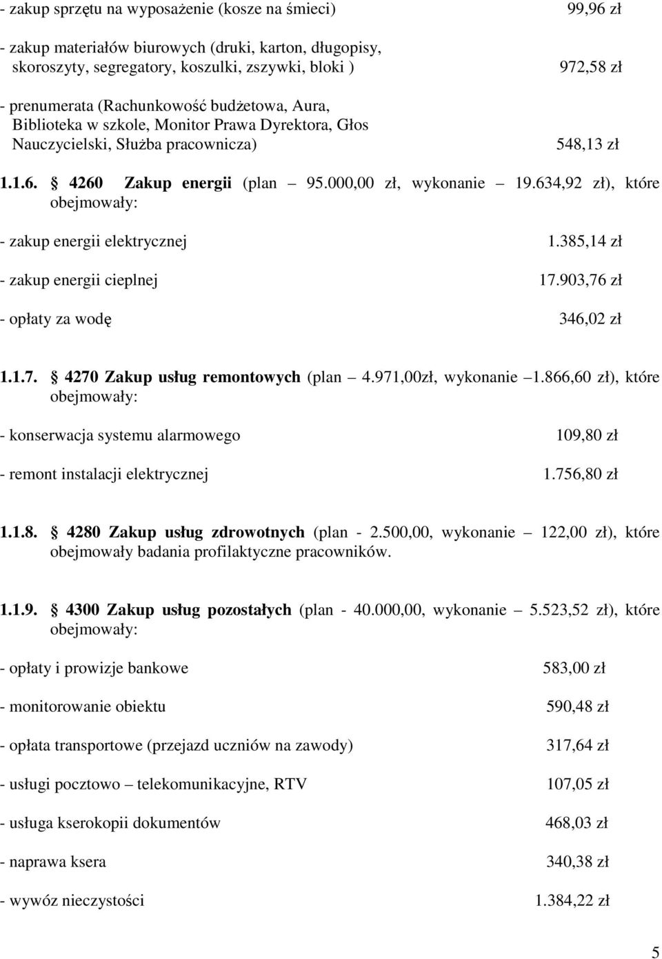 634,92 zł), które obejmowały: - zakup energii elektrycznej 1.385,14 zł - zakup energii cieplnej 17.903,76 zł - opłaty za wodę 346,02 zł 1.1.7. 4270 Zakup usług remontowych (plan 4.