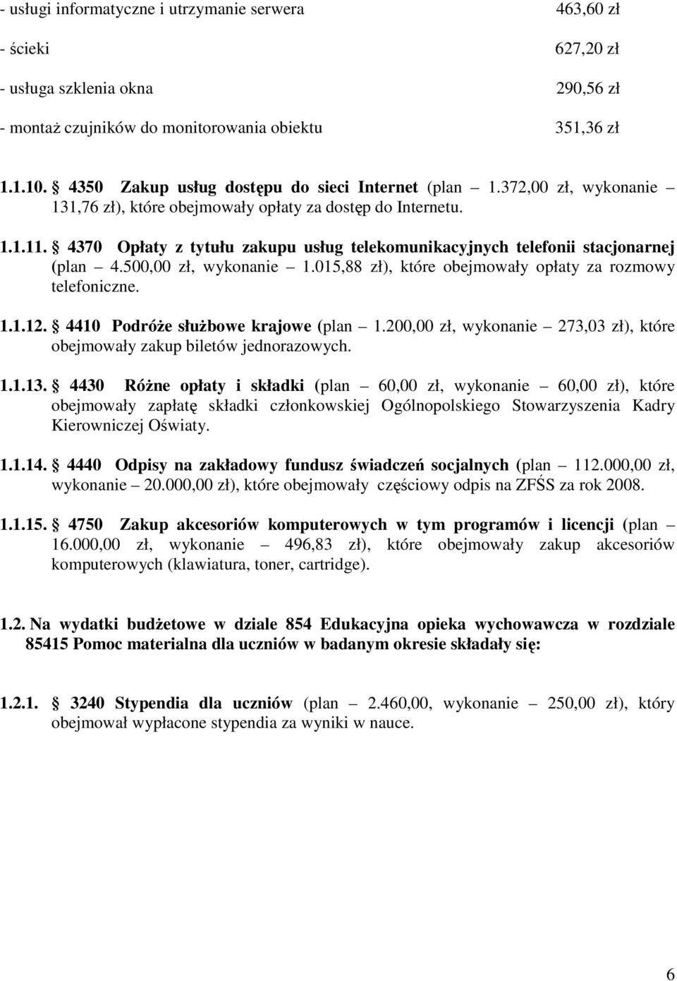 4370 Opłaty z tytułu zakupu usług telekomunikacyjnych telefonii stacjonarnej (plan 4.500,00 zł, wykonanie 1.015,88 zł), które obejmowały opłaty za rozmowy telefoniczne. 1.1.12.