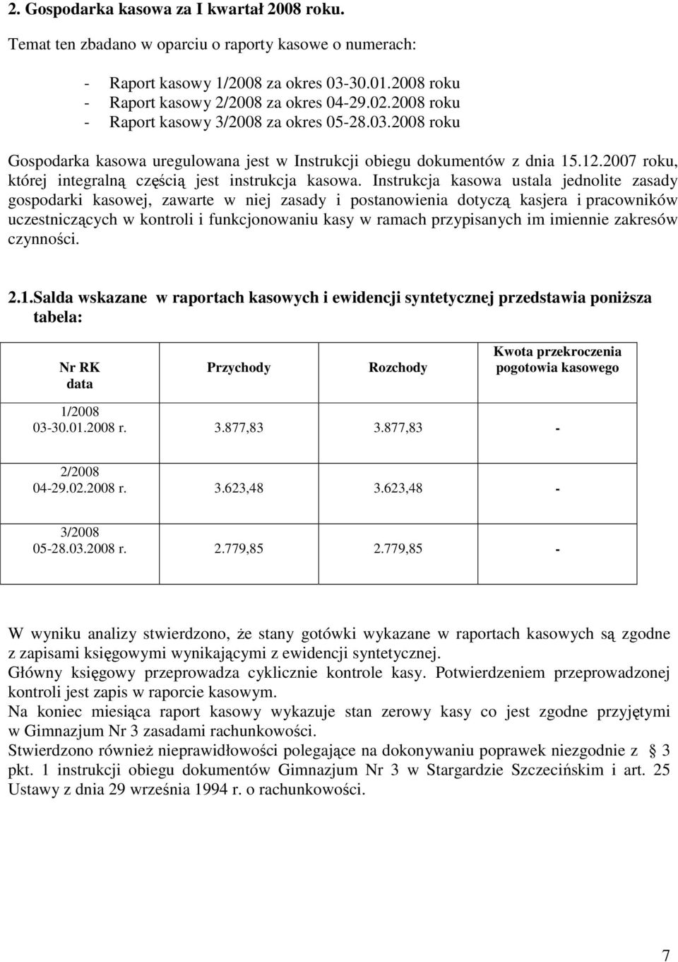 Instrukcja kasowa ustala jednolite zasady gospodarki kasowej, zawarte w niej zasady i postanowienia dotyczą kasjera i pracowników uczestniczących w kontroli i funkcjonowaniu kasy w ramach