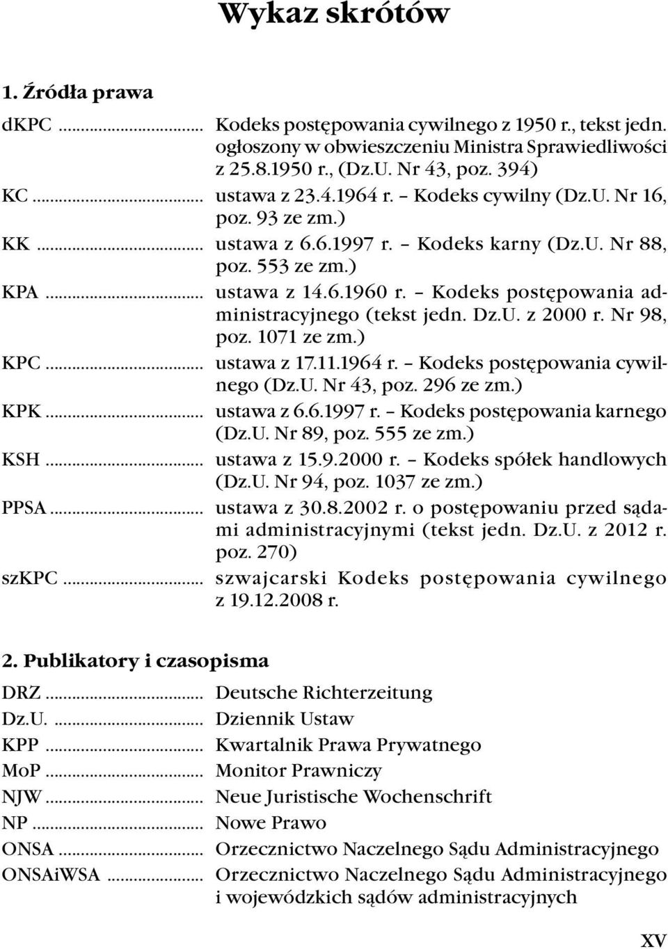 Nr 98, poz. 1071 ze zm.) KPC ustawa z 17.11.1964 r. Kodeks postępowania cywilnego (Dz.U. Nr 43, poz. 296 ze zm.) KPK ustawa z 6.6.1997 r. Kodeks postępowania karnego (Dz.U. Nr 89, poz. 555 ze zm.