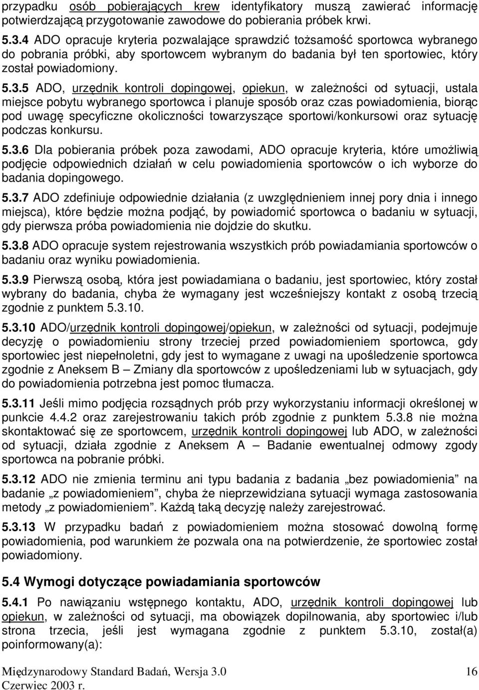 5 ADO, urzdnik kontroli dopingowej, opiekun, w zalenoci od sytuacji, ustala miejsce pobytu wybranego sportowca i planuje sposób oraz czas powiadomienia, biorc pod uwag specyficzne okolicznoci