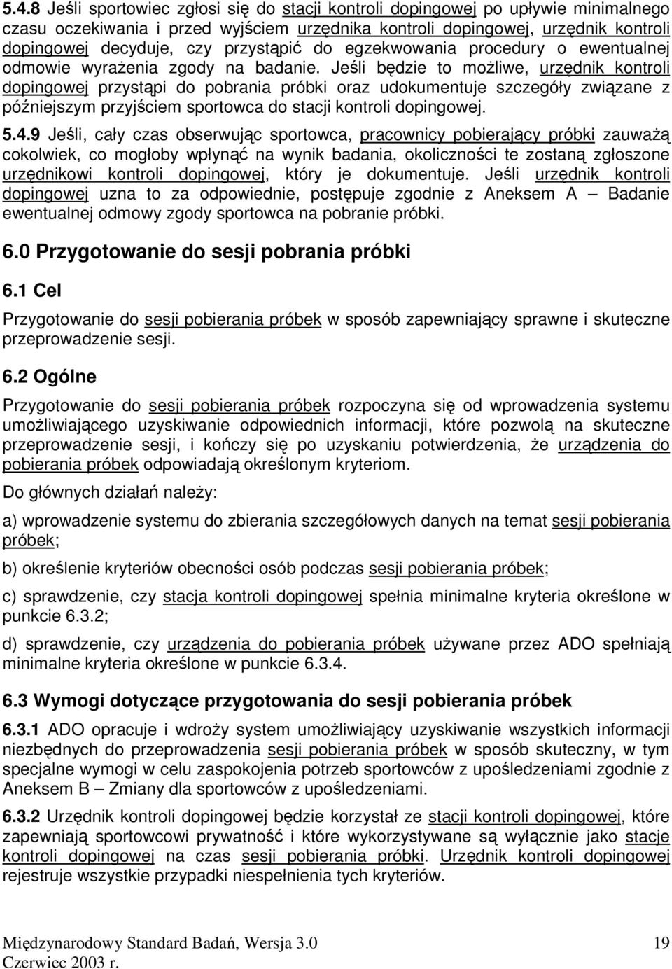 Jeli bdzie to moliwe, urzdnik kontroli dopingowej przystpi do pobrania próbki oraz udokumentuje szczegóły zwizane z póniejszym przyjciem sportowca do stacji kontroli dopingowej. 5.4.