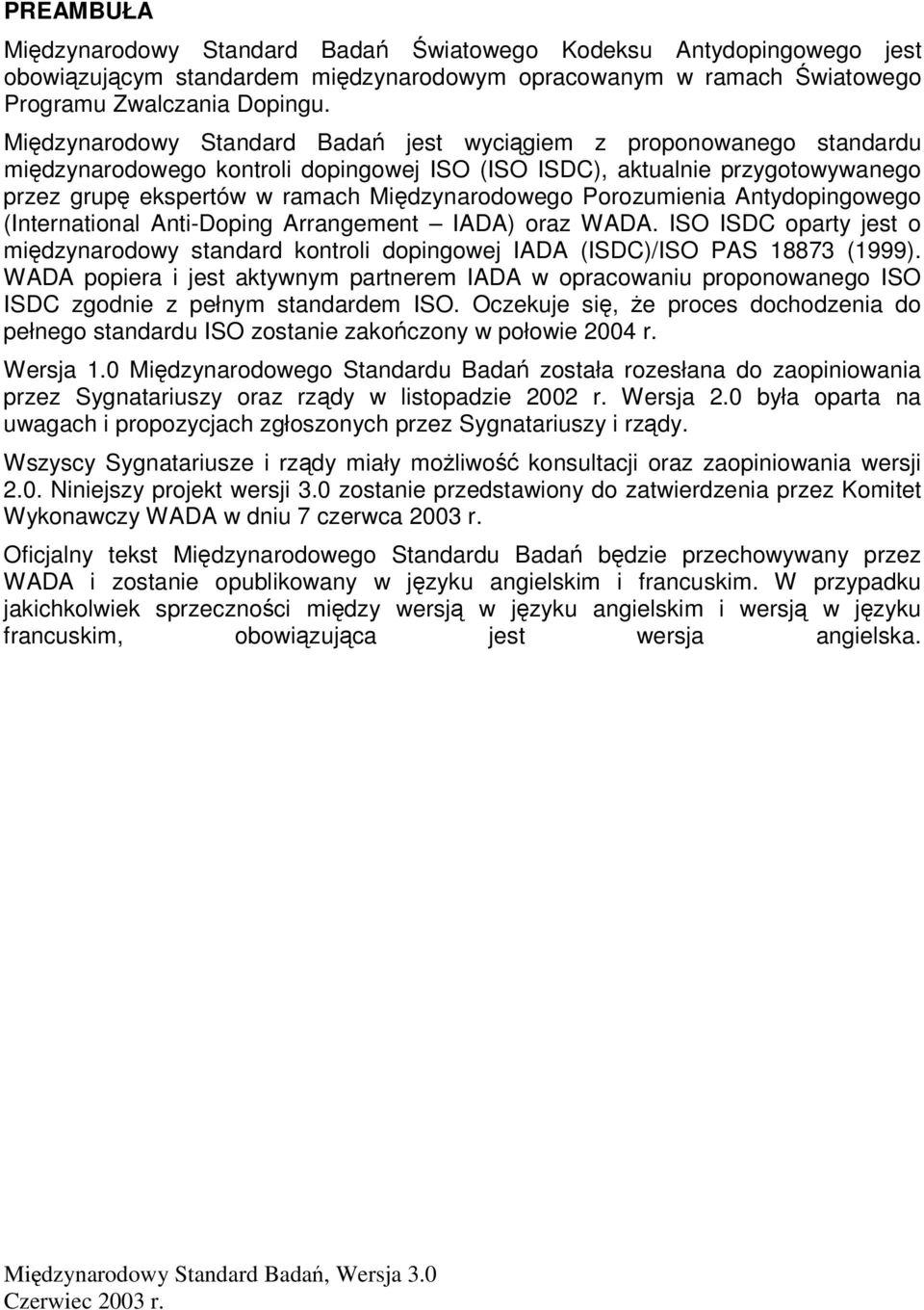 Porozumienia Antydopingowego (International Anti-Doping Arrangement IADA) oraz WADA. ISO ISDC oparty jest o midzynarodowy standard kontroli dopingowej IADA (ISDC)/ISO PAS 18873 (1999).