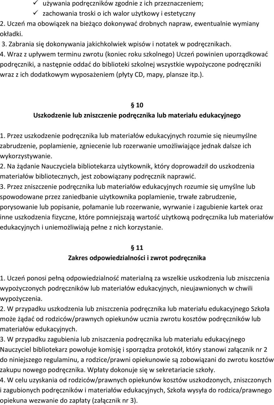 Wraz z upływem terminu zwrotu (koniec roku szkolnego) Uczeń powinien uporządkować podręczniki, a następnie oddać do biblioteki szkolnej wszystkie wypożyczone podręczniki wraz z ich dodatkowym