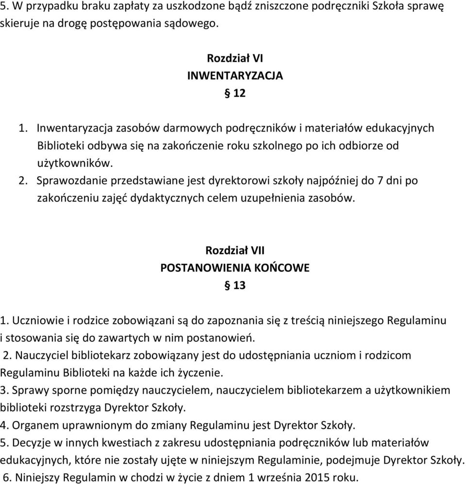 Sprawozdanie przedstawiane jest dyrektorowi szkoły najpóźniej do 7 dni po zakończeniu zajęć dydaktycznych celem uzupełnienia zasobów. Rozdział VII POSTANOWIENIA KOŃCOWE 13 1.