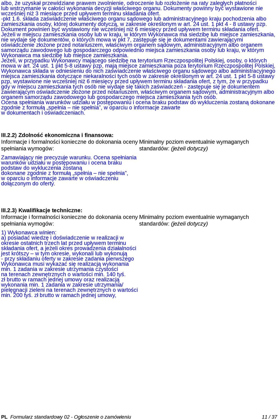 składa zaświadczenie właściwego organu sądowego lub administracyjnego kraju pochodzenia albo zamieszkania osoby, której dokumenty dotyczą, w zakresie określonym w art. 24 ust. 1 pkt 4-8 ustawy pzp.