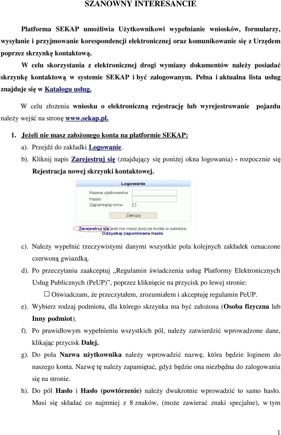 Pełna i aktualna lista usług znajduje się w Katalogu usług. W celu złożenia wniosku o elektroniczną rejestrację lub wyrejestrowanie pojazdu należy wejść na stronę www.sekap.pl. 1.