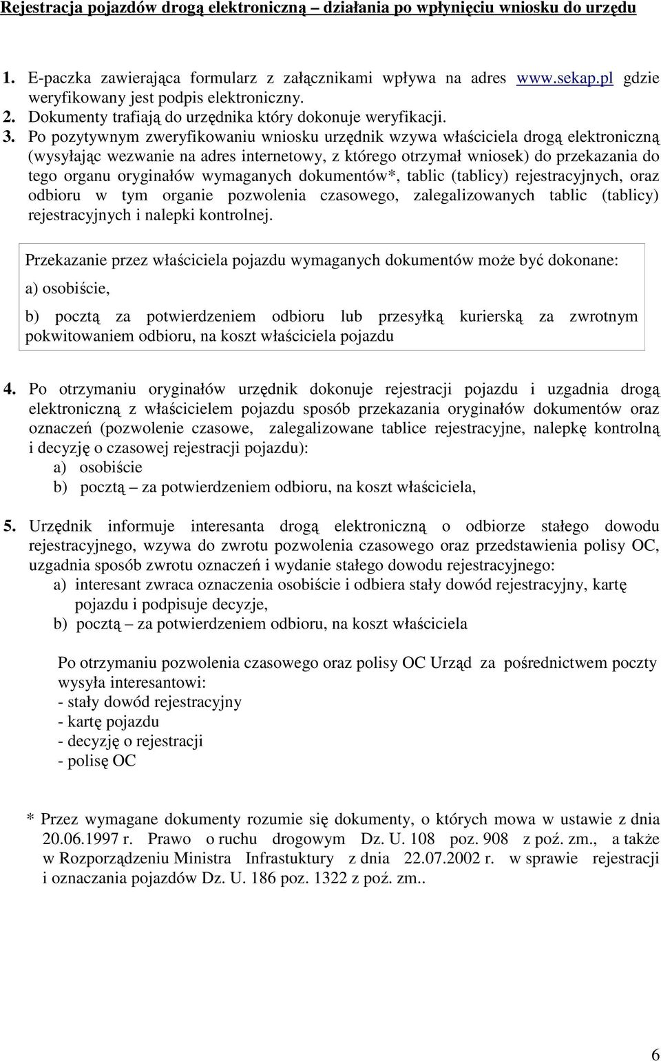 Po pozytywnym zweryfikowaniu wniosku urzędnik wzywa właściciela drogą elektroniczną (wysyłając wezwanie na adres internetowy, z którego otrzymał wniosek) do przekazania do tego organu oryginałów