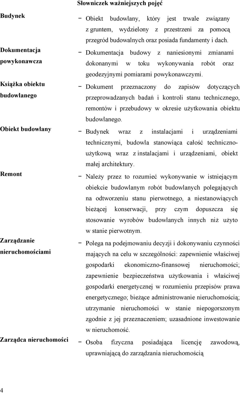 Dokumentacja budowy z naniesionymi zmianami dokonanymi w toku wykonywania robót oraz geodezyjnymi pomiarami powykonawczymi.