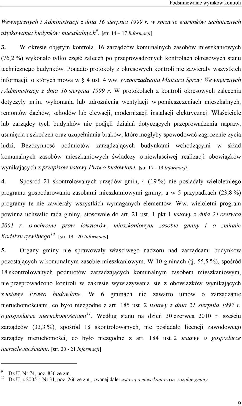 Ponadto protokoły z okresowych kontroli nie zawierały wszystkich informacji, o których mowa w 4 ust. 4 ww. rozporządzenia Ministra Spraw Wewnętrznych i Administracji z dnia 16 sierpnia 1999 r.