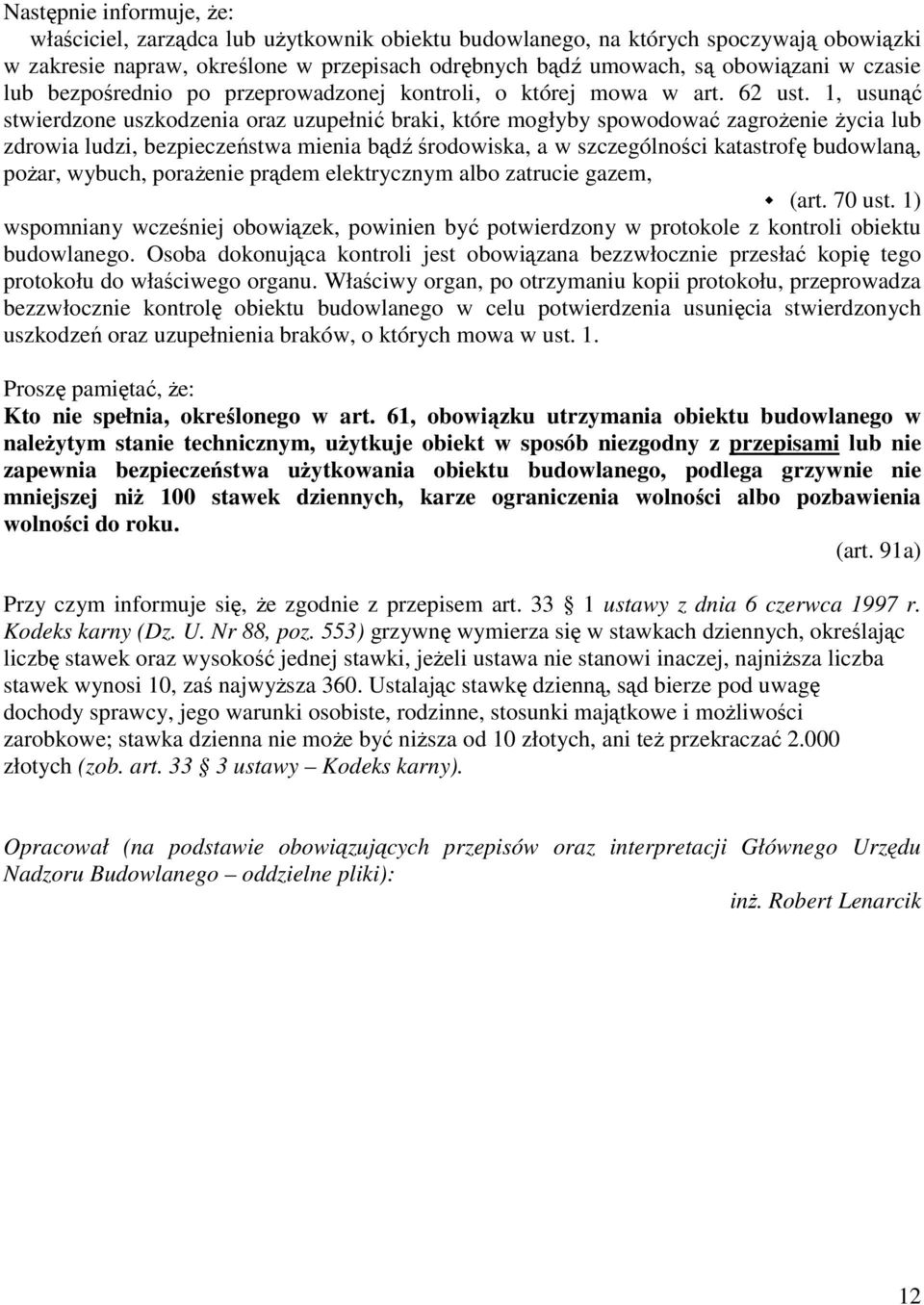 1, usunąć stwierdzone uszkodzenia oraz uzupełnić braki, które mogłyby spowodować zagroŝenie Ŝycia lub zdrowia ludzi, bezpieczeństwa mienia bądź środowiska, a w szczególności katastrofę budowlaną,