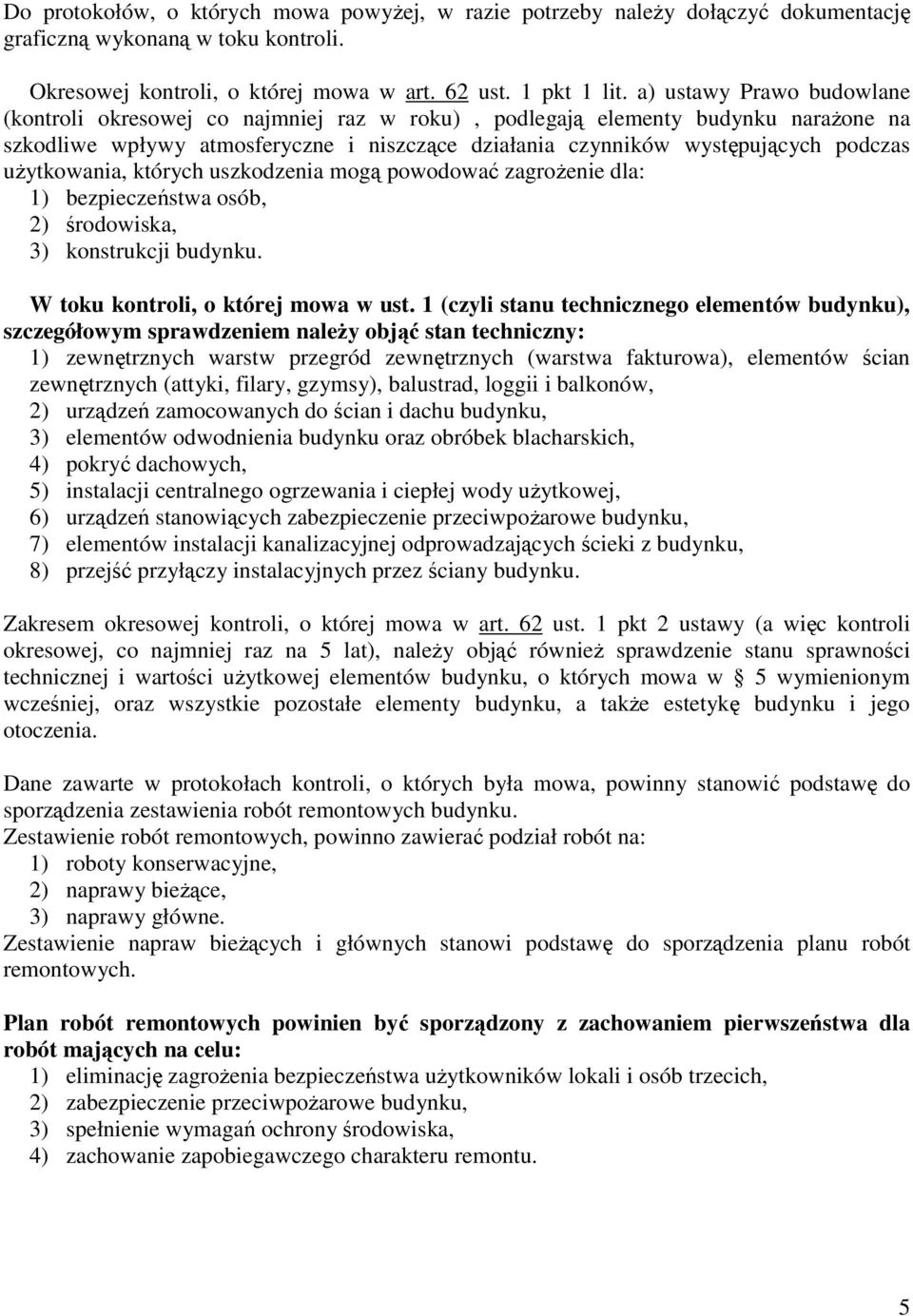 uŝytkowania, których uszkodzenia mogą powodować zagroŝenie dla: 1) bezpieczeństwa osób, 2) środowiska, 3) konstrukcji budynku. W toku kontroli, o której mowa w ust.