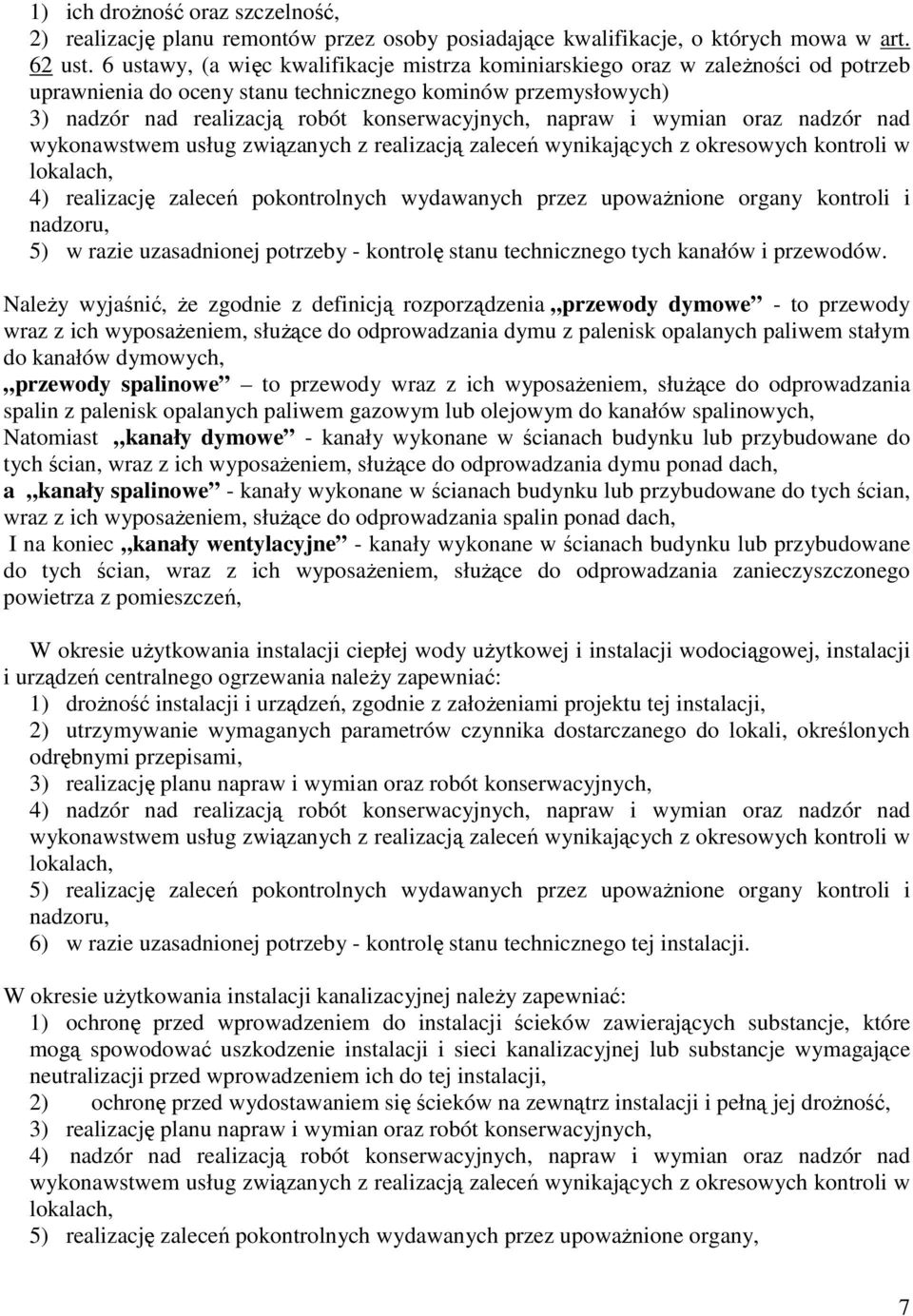 napraw i wymian oraz nadzór nad wykonawstwem usług związanych z realizacją zaleceń wynikających z okresowych kontroli w lokalach, 4) realizację zaleceń pokontrolnych wydawanych przez upowaŝnione