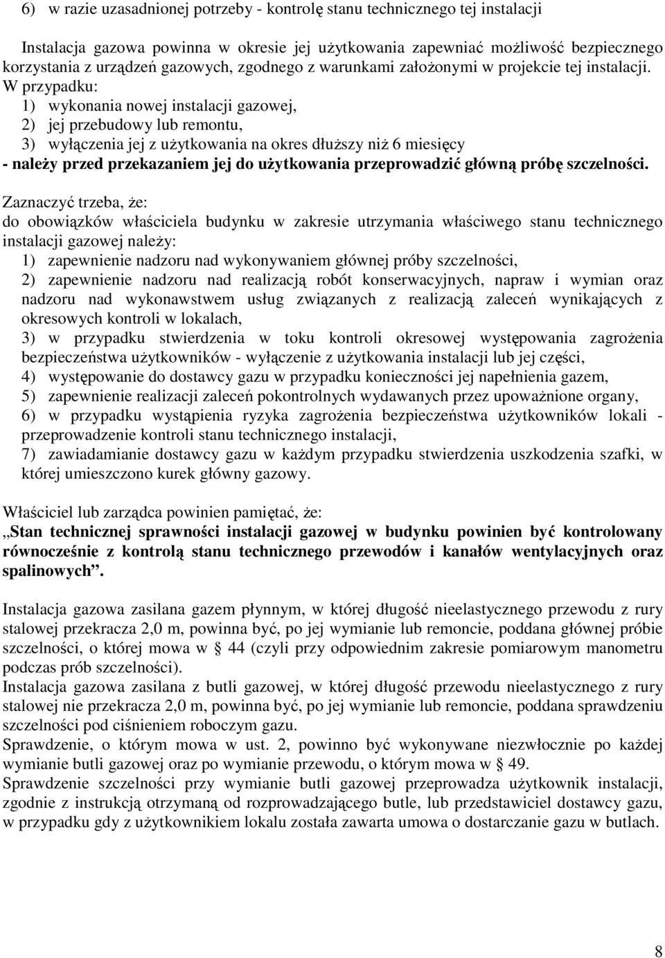 W przypadku: 1) wykonania nowej instalacji gazowej, 2) jej przebudowy lub remontu, 3) wyłączenia jej z uŝytkowania na okres dłuŝszy niŝ 6 miesięcy - naleŝy przed przekazaniem jej do uŝytkowania