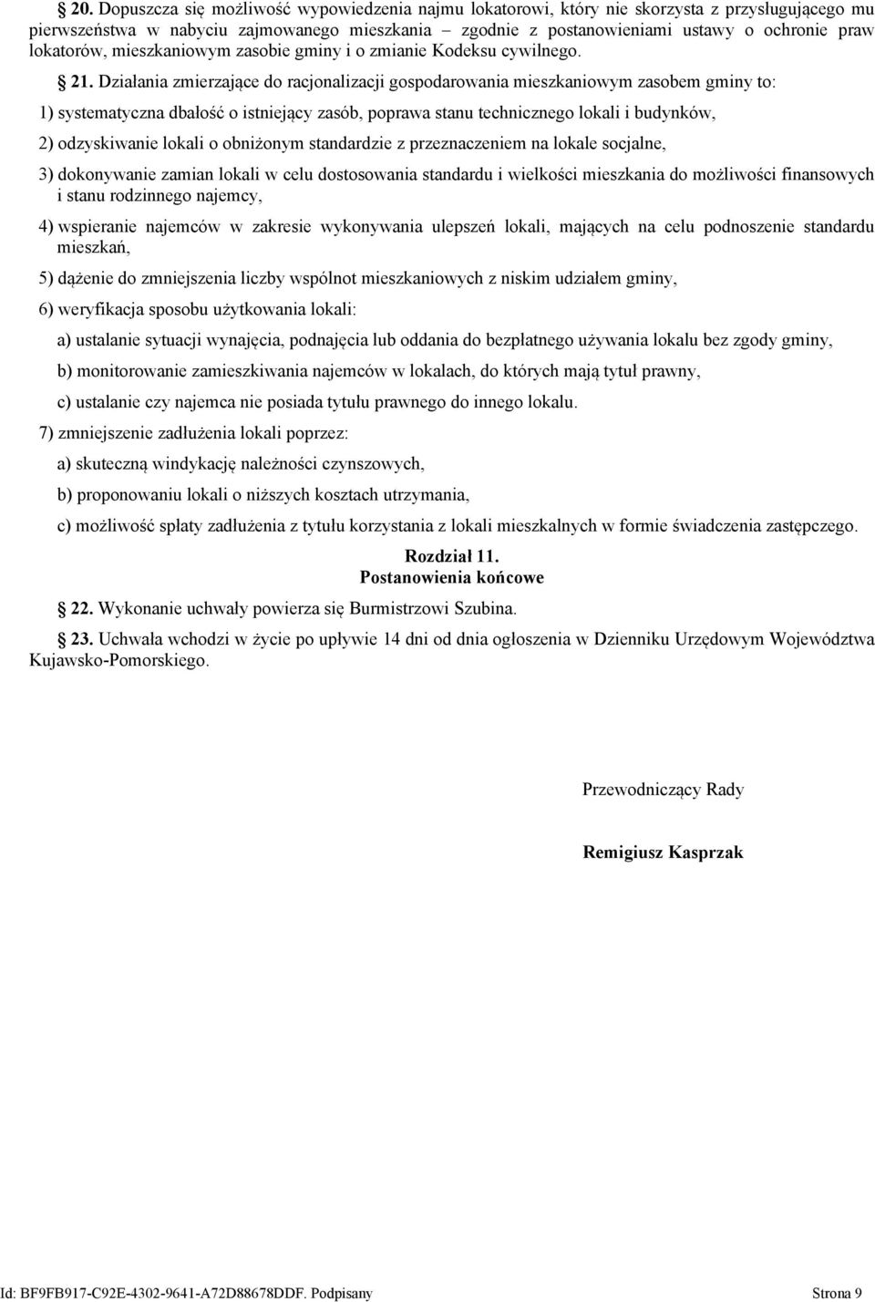 Działania zmierzające do racjonalizacji gospodarowania mieszkaniowym zasobem gminy to: 1) systematyczna dbałość o istniejący zasób, poprawa stanu technicznego lokali i budynków, 2) odzyskiwanie