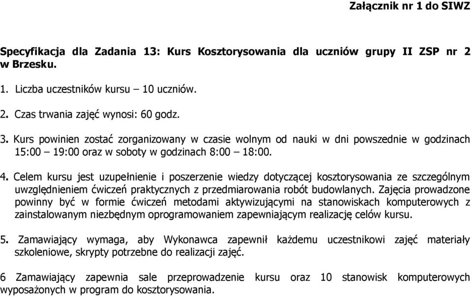 Celem kursu jest uzupełnienie i poszerzenie wiedzy dotyczącej kosztorysowania ze szczególnym uwzględnieniem ćwiczeń praktycznych z przedmiarowania robót budowlanych.