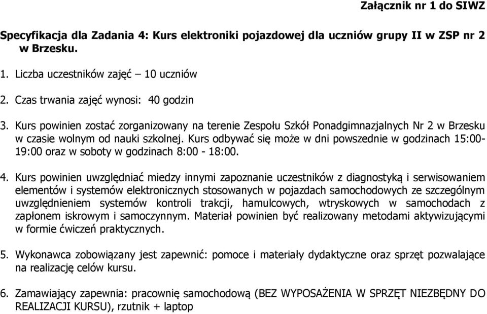 godzin w czasie wolnym od nauki szkolnej. Kurs odbywać się może w dni powszednie w godzinach 15:00-19:00 oraz w soboty w godzinach 8:00-18:00. 4.