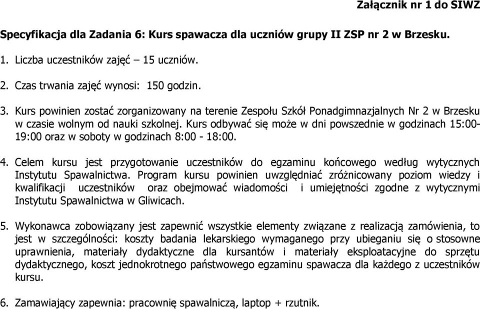 Celem kursu jest przygotowanie uczestników do egzaminu końcowego według wytycznych Instytutu Spawalnictwa.