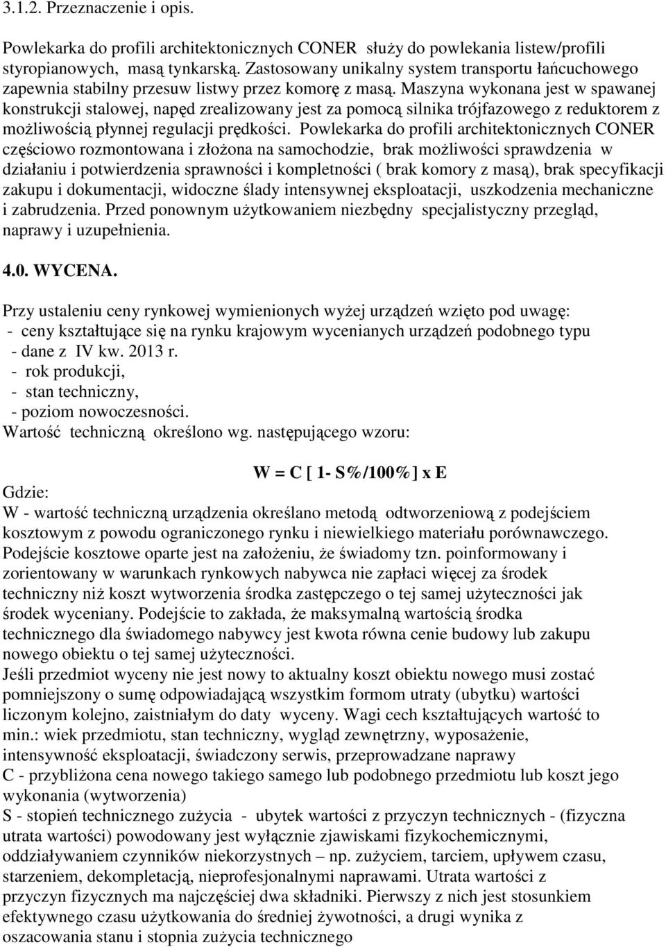 Maszyna wykonana jest w spawanej konstrukcji stalowej, napęd zrealizowany jest za pomocą silnika trójfazowego z reduktorem z moŝliwością płynnej regulacji prędkości.