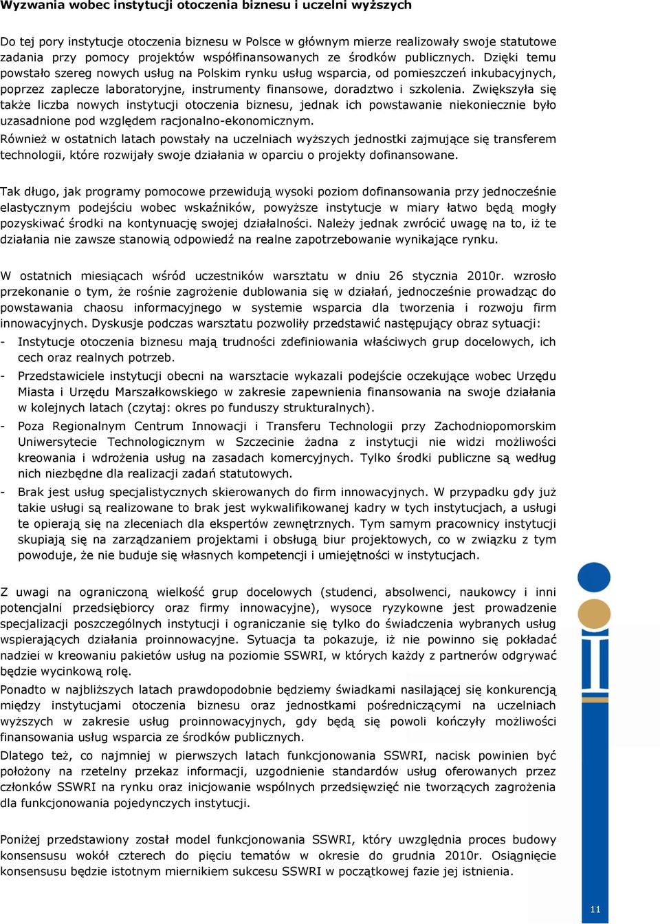 Zwiększyła się także liczba nwych instytucji tczenia biznesu, jednak ich pwstawanie niekniecznie był uzasadnine pd względem racjnaln-eknmicznym.