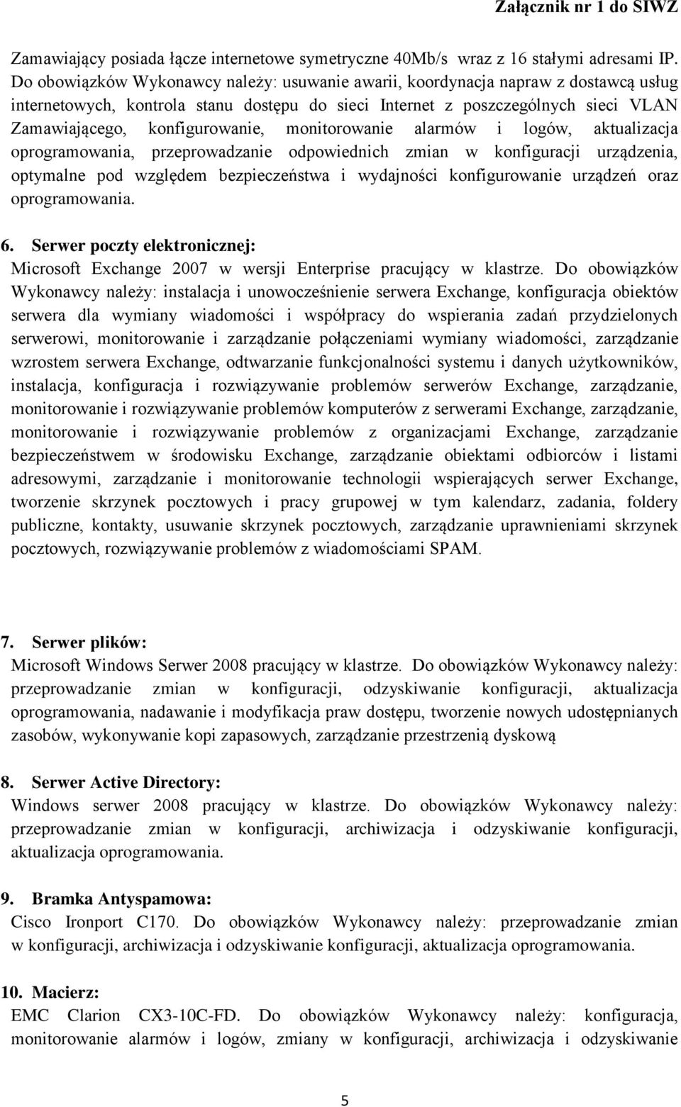 monitorowanie alarmów i logów, aktualizacja oprogramowania, przeprowadzanie odpowiednich zmian w konfiguracji urządzenia, optymalne pod względem bezpieczeństwa i wydajności konfigurowanie urządzeń