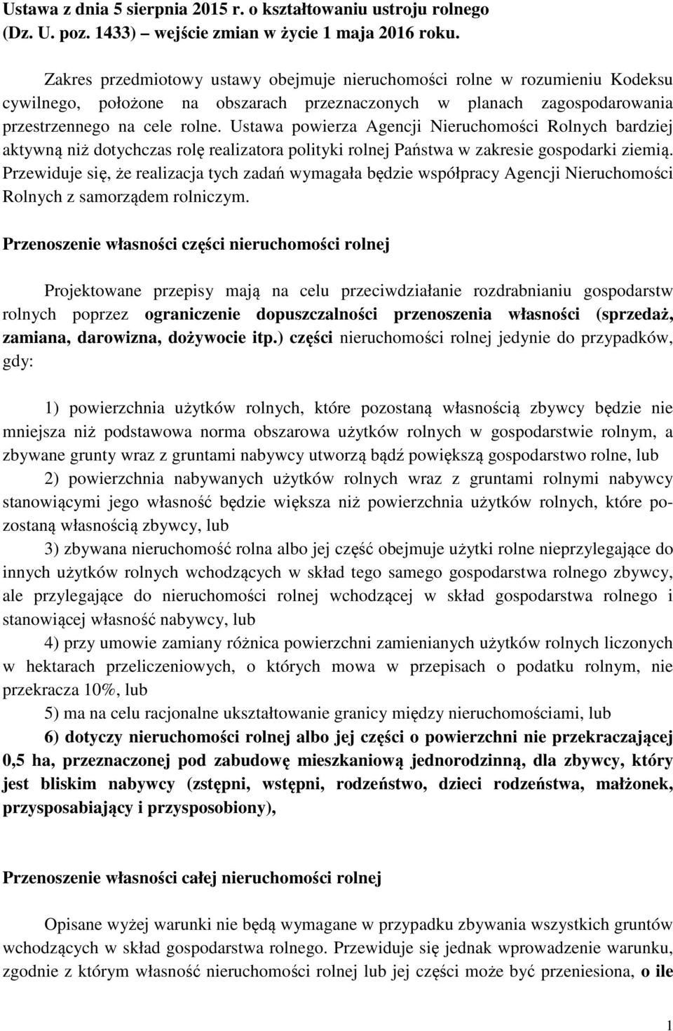 Ustawa powierza Agencji Nieruchomości Rolnych bardziej aktywną niż dotychczas rolę realizatora polityki rolnej Państwa w zakresie gospodarki ziemią.