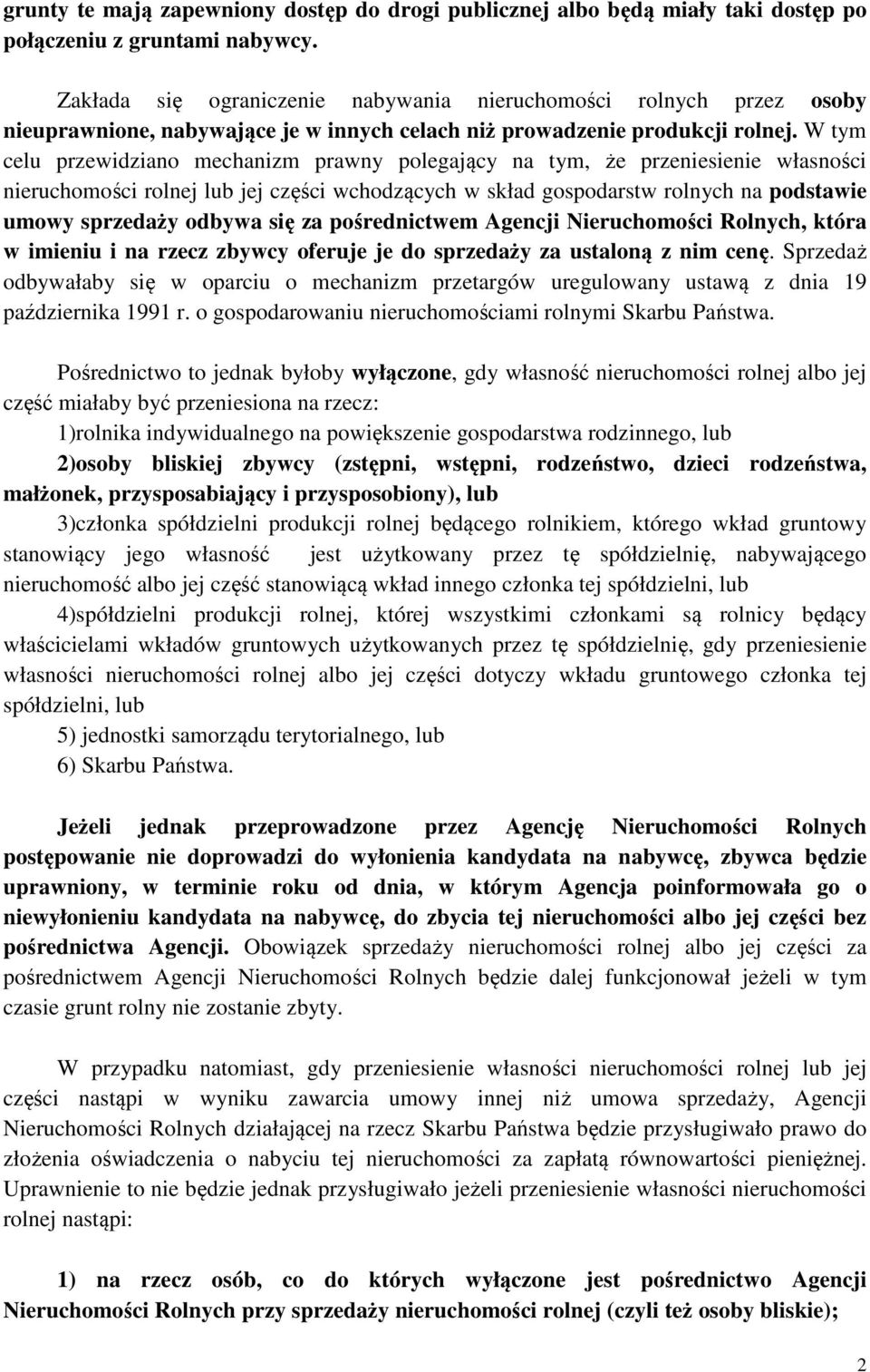 W tym celu przewidziano mechanizm prawny polegający na tym, że przeniesienie własności nieruchomości rolnej lub jej części wchodzących w skład gospodarstw rolnych na podstawie umowy sprzedaży odbywa