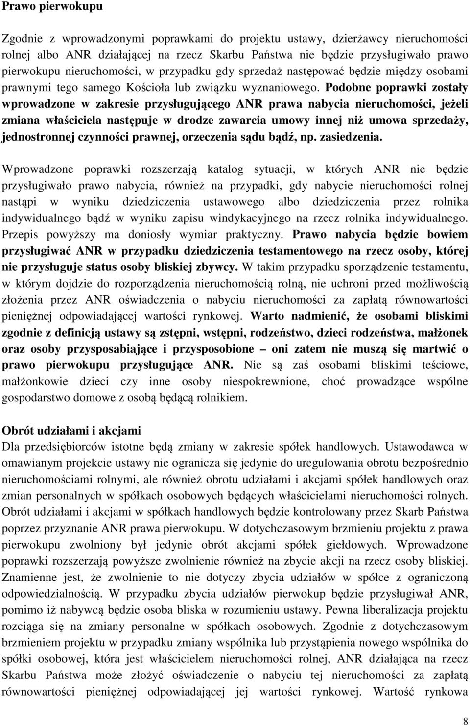 Podobne poprawki zostały wprowadzone w zakresie przysługującego ANR prawa nabycia nieruchomości, jeżeli zmiana właściciela następuje w drodze zawarcia umowy innej niż umowa sprzedaży, jednostronnej