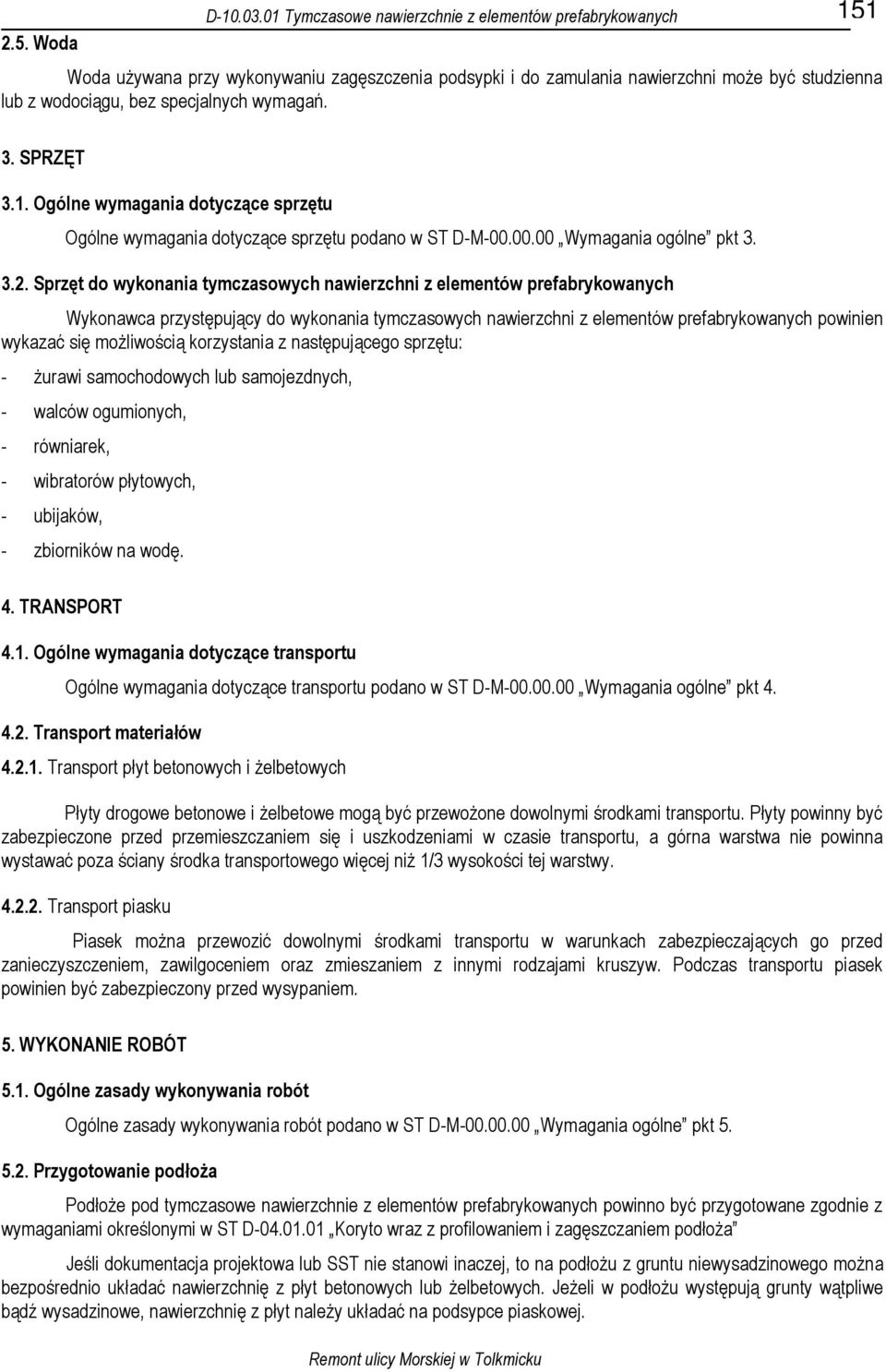 Sprzęt do wykonania tymczasowych nawierzchni z elementów prefabrykowanych Wykonawca przystępujący do wykonania tymczasowych nawierzchni z elementów prefabrykowanych powinien wykazać się moŝliwością