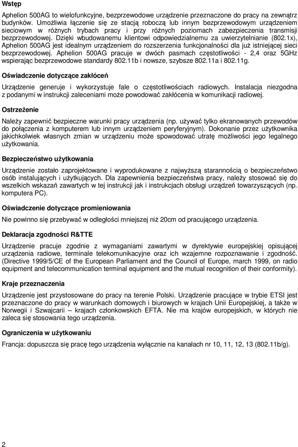 Dzięki wbudowanemu klientowi odpowiedzialnemu za uwierzytelnianie (802.1x), Aphelion 500AG jest idealnym urządzeniem do rozszerzenia funkcjonalności dla juŝ istniejącej sieci bezprzewodowej.