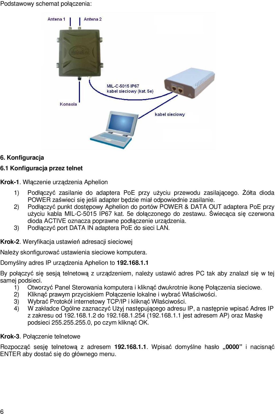 5e dołączonego do zestawu. Świecąca się czerwona dioda ACTIVE oznacza poprawne podłączenie urządzenia. 3) Podłączyć port DATA IN adaptera PoE do sieci LAN. Krok-2.