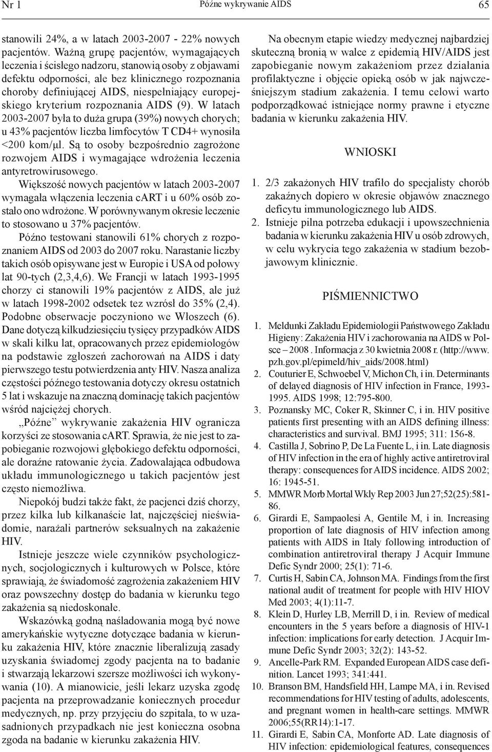 kryterium rozpoznania AIDS (9). W latach 23-27 była to duża grupa (39%) nowych chorych; u 43% pacjentów liczba limfocytów T CD4+ wynosiła <2 kom/μl.