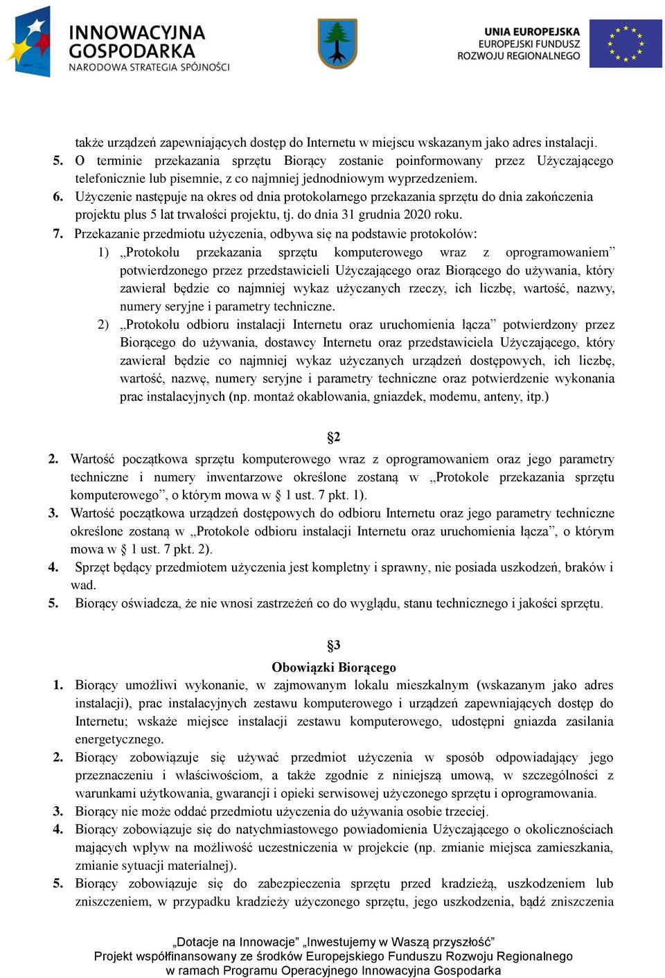 Użyczenie następuje na okres od dnia protokolarnego przekazania sprzętu do dnia zakończenia projektu plus 5 lat trwałości projektu, tj. do dnia 31 grudnia 2020 roku. 7.