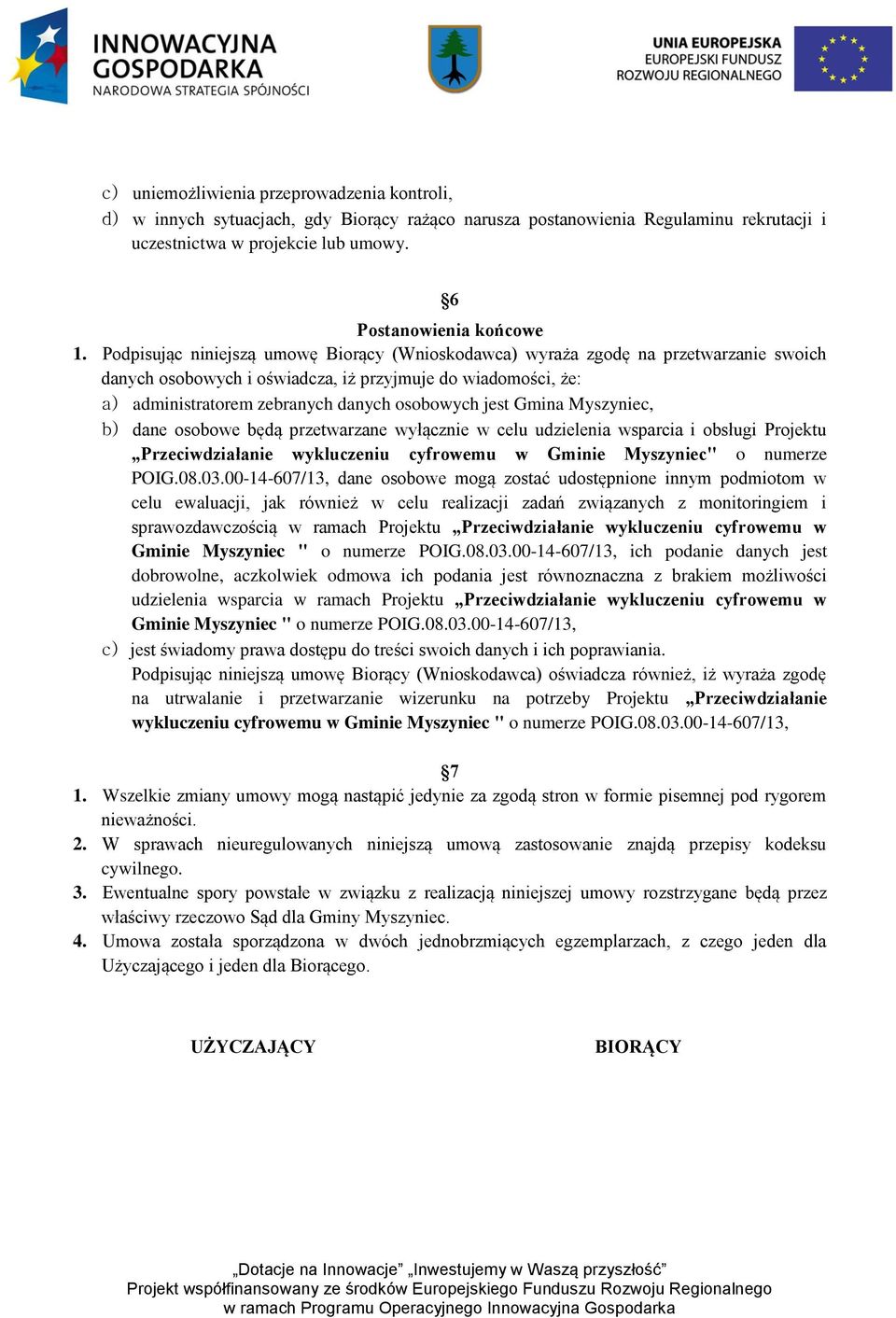 Gmina Myszyniec, b) dane osobowe będą przetwarzane wyłącznie w celu udzielenia wsparcia i obsługi Projektu Przeciwdziałanie wykluczeniu cyfrowemu w Gminie Myszyniec" o numerze POIG.08.03.