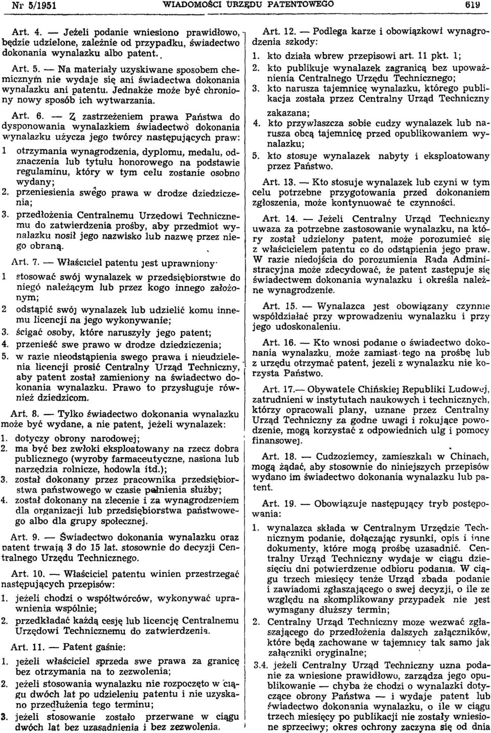 Z zastrzeżeniem p raw a Państw a do dysponowania wynalazkiem świadectwo dokonania w ynalazku użycza jego tw órcy n astęp u jący ch praw: 1 otrzym ania w ynagrodzenia, dyplom u, m edalu, odznaczenia